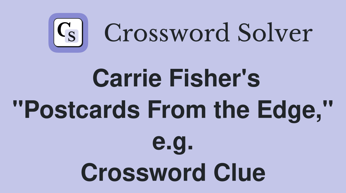 Carrie Fisher's "Postcards From the Edge," e.g. Crossword Clue